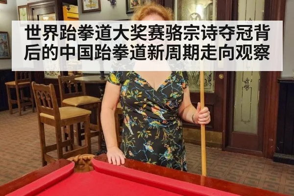 世界跆拳道大奖赛骆宗诗夺冠背后的中国跆拳道新周期走向观察